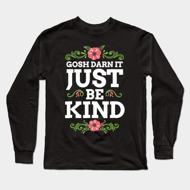 Gosh Darn It Just Be Kind Long Sleeve T-Shirt by Danielsmfbb